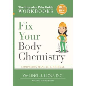 Liou, Ya-Ling Fix Your Body Chemistry: Companion Manual and Journal for Volume 2 (2 Of 3) (The Everyday Pain Guide) Liou, Ya-Ling Fix Your Body Chemistry: Companion Manual and Journal for Volume 2 (2 Of 3) (The Everyday Pain Guide)