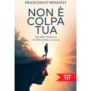 Miniato, Francesco Non è colpa tua: Ma ora tocca a te spezzare il ciclo Un viaggio dentro i pattern familiari per riscrivere la tua vita con consapevolezza e senza più dolore Miniato, Francesco Non è colpa tua: Ma ora tocca a te spezzare il ciclo Un viaggio dentro i pattern familiari per riscrivere la tua vita con consapevolezza e senza più dolore