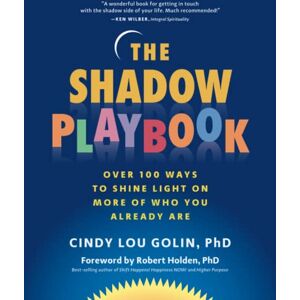Golin PhD, Cindy Lou The Shadow Playbook: Over 100 Ways to Shine Light on More of Who You Already Are Golin PhD, Cindy Lou The Shadow Playbook: Over 100 Ways to Shine Light on More of Who You Already Are