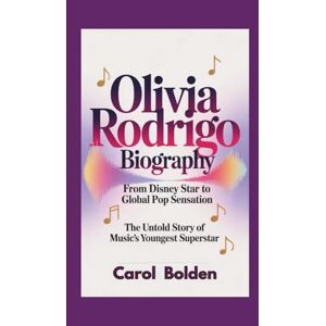 Bolden, Carol OLIVIA RODRIGO BIOGRAPHY: From Disney Star to Global Pop Sensation The Untold Story of Music's Youngest Superstar Bolden, Carol OLIVIA RODRIGO BIOGRAPHY: From Disney Star to Global Pop Sensation The Untold Story of Music's Youngest Superstar