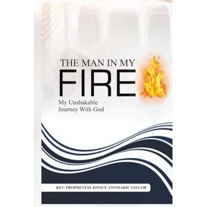 Taylor The Man In My Fire: My Unshakable Journey With God Taylor The Man In My Fire: My Unshakable Journey With God