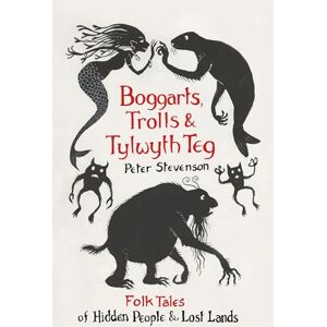 Stevenson, Peter Boggarts, Trolls and Tylwyth Teg: Folk Tales of Hidden People and Lost Lands Stevenson, Peter Boggarts, Trolls and Tylwyth Teg: Folk Tales of Hidden People and Lost Lands