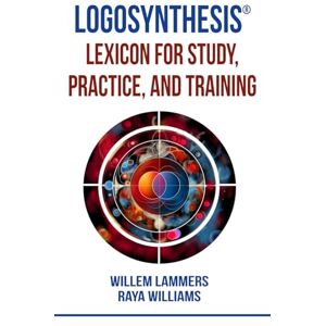 Lammers, Dr. Willem Logosynthesis®: Lexicon for Study, Practice, and Training Lammers, Dr. Willem Logosynthesis®: Lexicon for Study, Practice, and Training