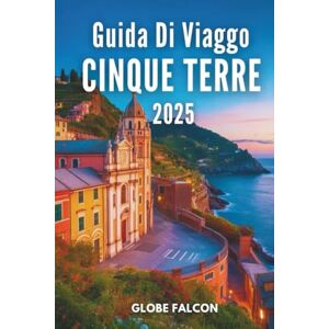 Falcon GUIDA DI VIAGGIO CINQUE TERRE 2025: Il tuo compagno essenziale per le gemme costiere italiane Falcon GUIDA DI VIAGGIO CINQUE TERRE 2025: Il tuo compagno essenziale per le gemme costiere italiane