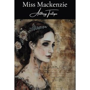 Trollope, Anthony Miss Mackenzie: A Classic Novel of Romance and Self-Discovery Trollope, Anthony Miss Mackenzie: A Classic Novel of Romance and Self-Discovery
