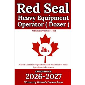 Press, Ottawa's Dreams Red Seal Heavy Equipment Operator (Dozer): Master Guide for Exam Preparation with Official Practice Test, Detailed Answer Explanations (Red Seal Certification Pro: Your Path to Success) Press, Ottawa's Dreams Red Seal Heavy Equipment Operator (Dozer): Master Guide for Exam Preparation with Official Practice Test, Detailed Answer Explanations (Red Seal Certification Pro: Your Path to Success)