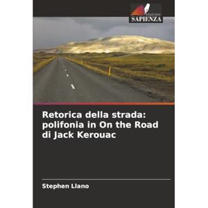 Llano, Stephen Retorica della strada: polifonia in On the Road di Jack Kerouac Llano, Stephen Retorica della strada: polifonia in On the Road di Jack Kerouac