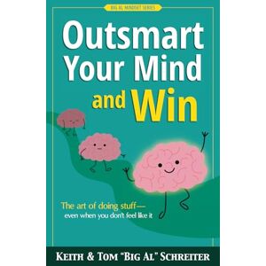Schreiter, Keith Outsmart Your Mind and Win: The art of doing stuff—even when you don’t feel like it Schreiter, Keith Outsmart Your Mind and Win: The art of doing stuff—even when you don’t feel like it