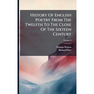 Warton, Thomas History Of English Poetry From The Twelfth To The Close Of The Sixteen Century Warton, Thomas History Of English Poetry From The Twelfth To The Close Of The Sixteen Century