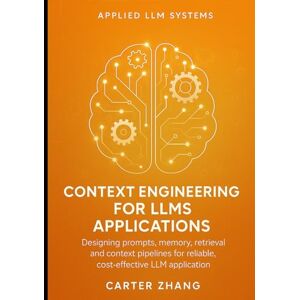 Zhang, Carter Context Engineering for LLMs Applications: Designing prompts, memory, retrieval and context pipelines for reliable, cost-effective LLM applications ... for Agents, Context, and Knowledge Graphs) Zhang, Carter Context Engineering for LLMs Applications: Designing prompts, memory, retrieval and context pipelines for reliable, cost-effective LLM applications ... for Agents, Context, and Knowledge Graphs)