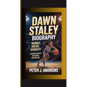 J. Andrews, Peter DAWN STALEY BIOGRAPHY: Dribble, Dream, Dominate – A Young Athlete’s Guide to Courage and Success J. Andrews, Peter DAWN STALEY BIOGRAPHY: Dribble, Dream, Dominate – A Young Athlete’s Guide to Courage and Success