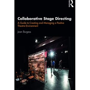 Burgess, Jean Collaborative Stage Directing: A Guide to Creating and Managing a Positive Theatre Environment Burgess, Jean Collaborative Stage Directing: A Guide to Creating and Managing a Positive Theatre Environment