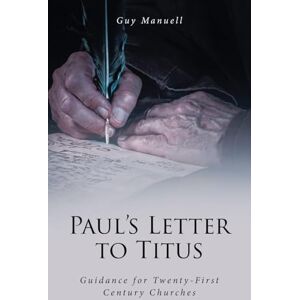 Manuell, Guy Paul's Letter To Titus: Guidance for Twenty-First Century Churches Manuell, Guy Paul's Letter To Titus: Guidance for Twenty-First Century Churches