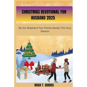 DUBOIS, HUGH T. CHRISTMAS DEVOTIONAL FOR HUSBAND: Be The Shepherd Your Family Needs This Only Season DUBOIS, HUGH T. CHRISTMAS DEVOTIONAL FOR HUSBAND: Be The Shepherd Your Family Needs This Only Season