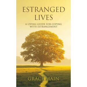 Main, Grace Estranged Lives: A Living Guide For Coping with an Estrangement BY Grace Main Main, Grace Estranged Lives: A Living Guide For Coping with an Estrangement BY Grace Main