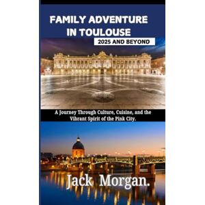 Morgan, Jack Family Adventures in Toulouse 2025 and Beyond: A Journey Through Culture, Cuisine, and the Vibrant Spirit of the Pink City Morgan, Jack Family Adventures in Toulouse 2025 and Beyond: A Journey Through Culture, Cuisine, and the Vibrant Spirit of the Pink City