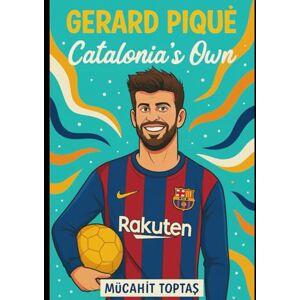 Toptaş, Mücahit Gerard Piqué: Catalonia's Own Toptaş, Mücahit Gerard Piqué: Catalonia's Own