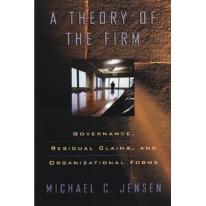 Jensen A Theory of the Firm: Governance, Residual Claims, and Organizational Forms Jensen A Theory of the Firm: Governance, Residual Claims, and Organizational Forms