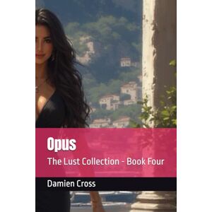 Cross Opus: The Lust Collection Book Four (The Lust Collection Literary Erotic Thrillers) Cross Opus: The Lust Collection Book Four (The Lust Collection Literary Erotic Thrillers)