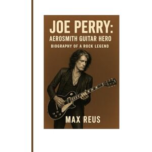 REUS, MAX Joe Perry: Aerosmith Guitar Hero – Biography of a Rock Legend REUS, MAX Joe Perry: Aerosmith Guitar Hero – Biography of a Rock Legend