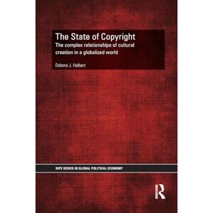 Halbert, Debora The State of Copyright: The complex relationships of cultural creation in a globalized world (RIPE Series in Global Political Economy) Halbert, Debora The State of Copyright: The complex relationships of cultural creation in a globalized world (RIPE Series in Global Political Economy)