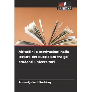 Mushtaq, Ahmad Jahed Abitudini e motivazioni nella lettura dei quotidiani tra gli studenti universitari Mushtaq, Ahmad Jahed Abitudini e motivazioni nella lettura dei quotidiani tra gli studenti universitari