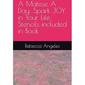 Angeles, Rebecca A Matisse A Day: Spark JOY in Your Life: Stencils included in Book Angeles, Rebecca A Matisse A Day: Spark JOY in Your Life: Stencils included in Book