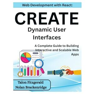 Fitzgerald, Talon Web Development with React: Create Dynamic User Interfaces: A Complete Guide to Building Interactive and Scalable Web Apps Fitzgerald, Talon Web Development with React: Create Dynamic User Interfaces: A Complete Guide to Building Interactive and Scalable Web Apps