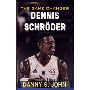 John, Danny S. THE GAME CHANGER: Dennis Schröder—The Untold Story of Germany’s MVP and the EuroBasket Miracle John, Danny S. THE GAME CHANGER: Dennis Schröder—The Untold Story of Germany’s MVP and the EuroBasket Miracle