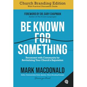 MacDonald, Mark Be Known for Something: Reconnect with Community by Revitalizing Your Church's Reputation MacDonald, Mark Be Known for Something: Reconnect with Community by Revitalizing Your Church's Reputation