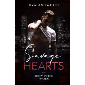Ashwood, Eva Savage Hearts (Filthy Wicked Psychos) Ashwood, Eva Savage Hearts (Filthy Wicked Psychos)