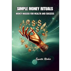 Risher, Eyvette Simple Money Rituals: Money Magick for Wealth and Success Risher, Eyvette Simple Money Rituals: Money Magick for Wealth and Success