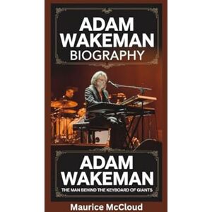 McCloud, Maurice ADAM WAKEMAN BIOGRAPHY: The Man Behind the Keyboard of Giants McCloud, Maurice ADAM WAKEMAN BIOGRAPHY: The Man Behind the Keyboard of Giants