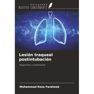 Farahnak, Mohammad Reza Lesión traqueal postintubación: Diagnóstico y tratamiento Farahnak, Mohammad Reza Lesión traqueal postintubación: Diagnóstico y tratamiento
