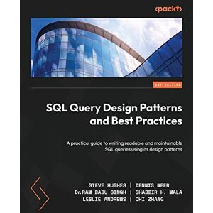 Hughes, Steve SQL Query Design Patterns and Best Practices: A practical guide to writing readable and maintainable SQL queries using its design patterns Hughes, Steve SQL Query Design Patterns and Best Practices: A practical guide to writing readable and maintainable SQL queries using its design patterns