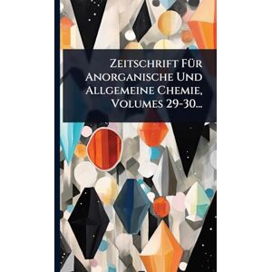 Anonymous Zeitschrift FÃ1/4r Anorganische Und Allgemeine Chemie, Volumes 29-30... Anonymous Zeitschrift FÃ1/4r Anorganische Und Allgemeine Chemie, Volumes 29-30...