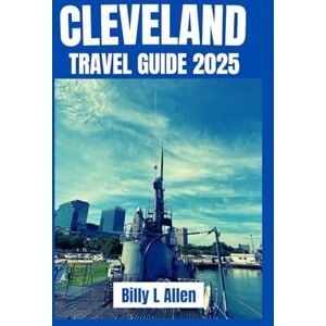 L Allen, Billy Cleveland Travel Guide 2025: Your Ultimate Guide to Discovering the Heart of Ohio's Vibrant City, and Activities as You Discover the Culture, Nature, and Historical Facts. (Adventure Travel Guide) L Allen, Billy Cleveland Travel Guide 2025: Your Ultimate Guide to Discovering the Heart of Ohio's Vibrant City, and Activities as You Discover the Culture, Nature, and Historical Facts. (Adventure Travel Guide)