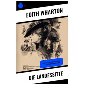 Wharton, Edith Die Landessitte: Ein Blick in die feine Gesellschaft des Gilded Age in New York Wharton, Edith Die Landessitte: Ein Blick in die feine Gesellschaft des Gilded Age in New York