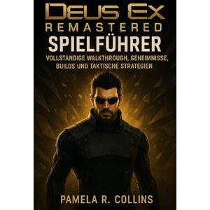 Collins, Pamela r Deus Ex Remastered Spielführer: Vollständige Walkthrough, Geheimnisse, Builds und taktische Strategien. Collins, Pamela r Deus Ex Remastered Spielführer: Vollständige Walkthrough, Geheimnisse, Builds und taktische Strategien.