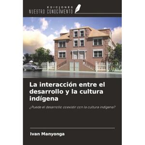 Manyonga, Ivan La interacción entre el desarrollo y la cultura indígena: ¿Puede el desarrollo coexistir con la cultura indígena? Manyonga, Ivan La interacción entre el desarrollo y la cultura indígena: ¿Puede el desarrollo coexistir con la cultura indígena?
