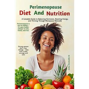 Sk, Mr Kutubuddin Perimenopause Diet and Nutrition Book: A Complete Guide to Balancing Hormones, Boosting Energy, and Thriving Through Menopause Naturally Sk, Mr Kutubuddin Perimenopause Diet and Nutrition Book: A Complete Guide to Balancing Hormones, Boosting Energy, and Thriving Through Menopause Naturally