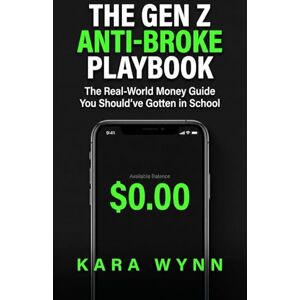 Wynn, Kara The Gen Z Anti‑Broke Playbook: The Real‑World Money Guide You Should’ve Gotten in School Wynn, Kara The Gen Z Anti‑Broke Playbook: The Real‑World Money Guide You Should’ve Gotten in School