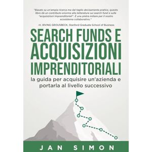 Simon, Jan Search Funds e Acquisizioni Imprenditoriali: la guida per acquisire un'azienda e portarla al livello successivo Simon, Jan Search Funds e Acquisizioni Imprenditoriali: la guida per acquisire un'azienda e portarla al livello successivo