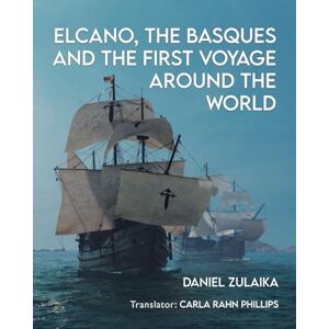 Zulaika, Daniel ELCANO, THE BASQUES AND THE FIRST VOYAGE AROUND THE WORLD Zulaika, Daniel ELCANO, THE BASQUES AND THE FIRST VOYAGE AROUND THE WORLD