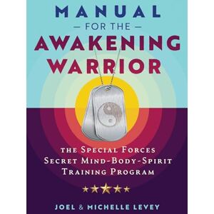 Levey, Joel Manual for the Awakening Warrior: The Special Forces Secret Mind-Body-Spirit Training Program (Sacred Planet) Levey, Joel Manual for the Awakening Warrior: The Special Forces Secret Mind-Body-Spirit Training Program (Sacred Planet)