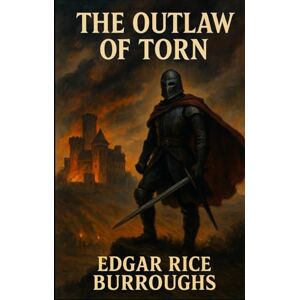 Burroughs, Edgar Rice The Outlaw of Torn Edgar Rice Burroughs Historical Adventure Classic Original Edition with Historically Contextualized Study Guide & 11 New Illustrations Swashbuckling Action Burroughs, Edgar Rice The Outlaw of Torn Edgar Rice Burroughs Historical Adventure Classic Original Edition with Historically Contextualized Study Guide & 11 New Illustrations Swashbuckling Action
