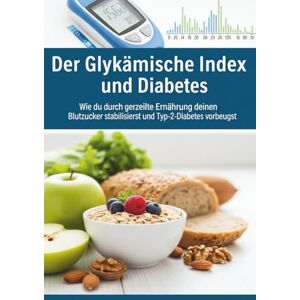 calle, johncc Blutzucker natürlich kontrollieren: Mit dem Glykämischen Index Typ-2-Diabetes vorbeugen und deine Gesundheit verbessern calle, johncc Blutzucker natürlich kontrollieren: Mit dem Glykämischen Index Typ-2-Diabetes vorbeugen und deine Gesundheit verbessern
