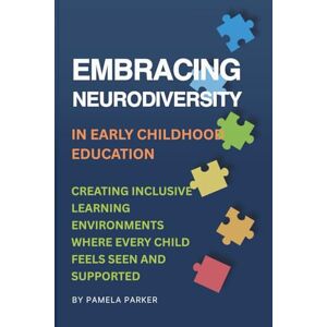 Parker, Pamela Embracing Neurodiversity in Early Childhood Education: Creating Inclusive Learning Environments Where Every Child Feels Seen and Supported Parker, Pamela Embracing Neurodiversity in Early Childhood Education: Creating Inclusive Learning Environments Where Every Child Feels Seen and Supported