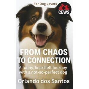 dos Santos, Orlando From Chaos to Connection: A funny, heartfelt journey with a not-so-perfect dog (The Dog Lovers Series) dos Santos, Orlando From Chaos to Connection: A funny, heartfelt journey with a not-so-perfect dog (The Dog Lovers Series)