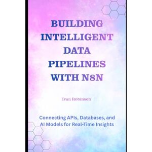 Robinson Building Intelligent Data Pipelines with N8N: Connecting APIs, Databases, and AI Models for Real-Time Insights Robinson Building Intelligent Data Pipelines with N8N: Connecting APIs, Databases, and AI Models for Real-Time Insights